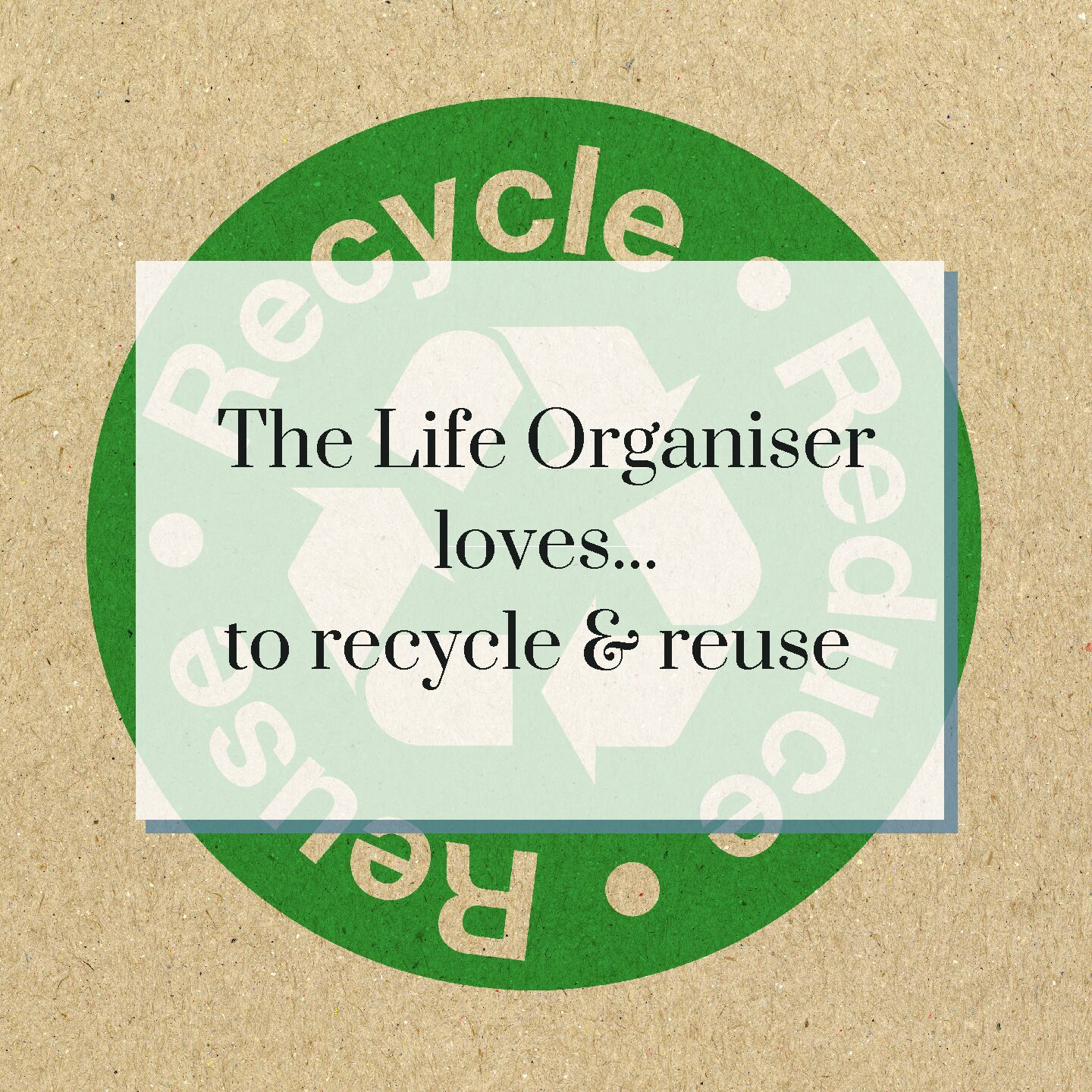 The Life Organiser…loves to recycle & reuse!