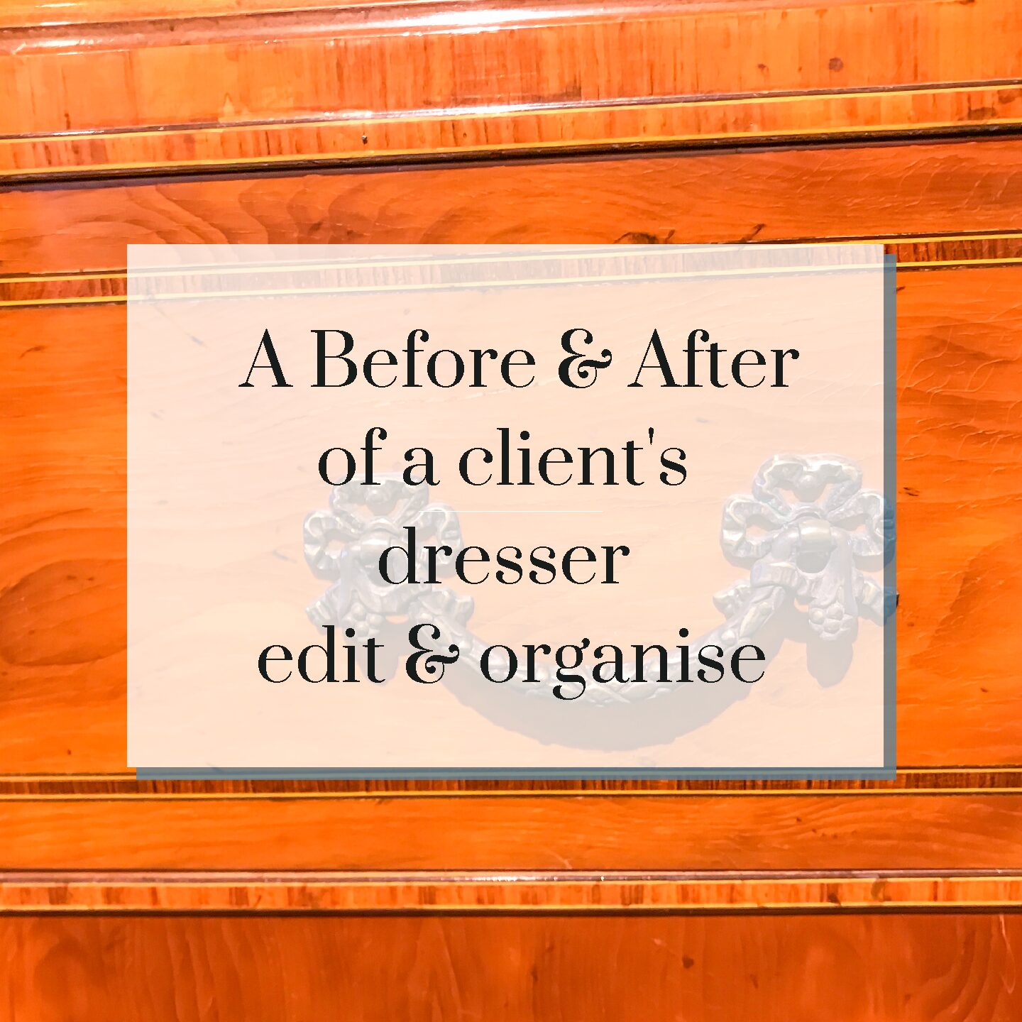 A Before & After of a client’s dresser edit & organise