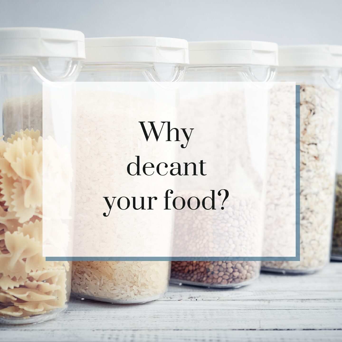 Why decant your food into storage containers?