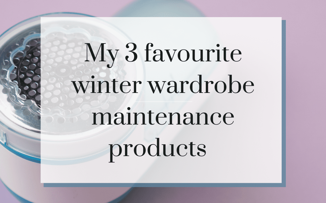 My 3 favourite winter wardrobe maintenance products