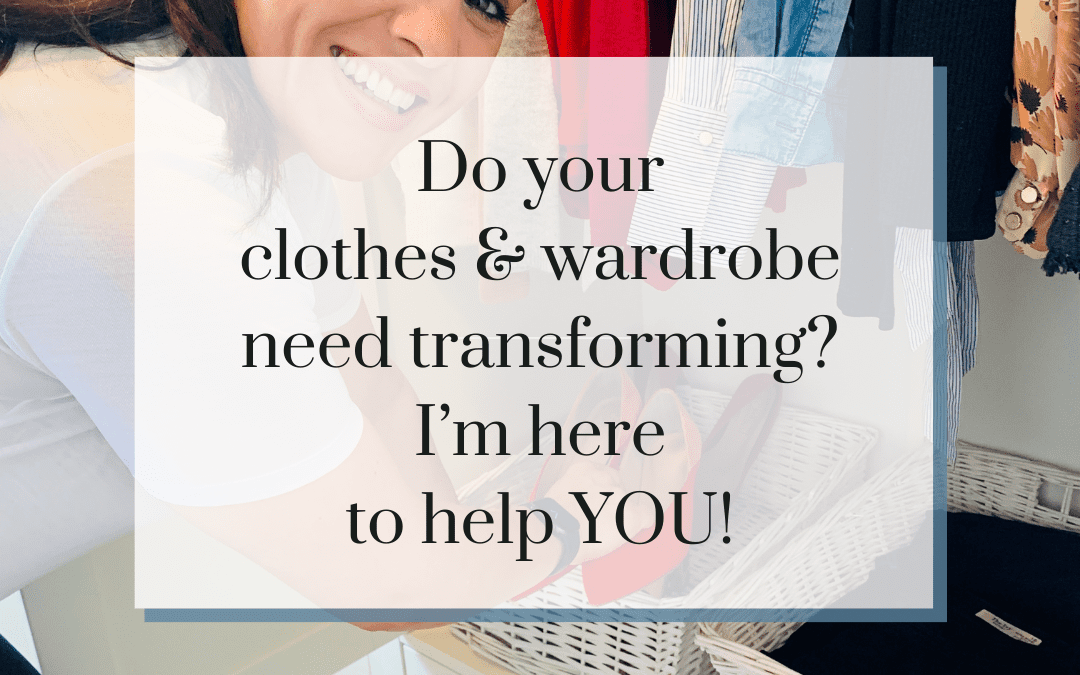 Do your clothes & wardrobe need transforming? I’m here to help YOU!
